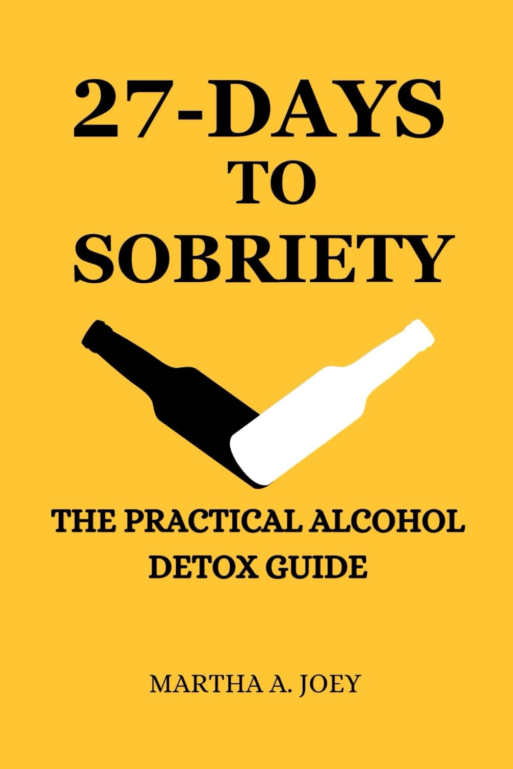 27-DAYS TO SOBRIETY: The Practical Alcohol Detox Guide
