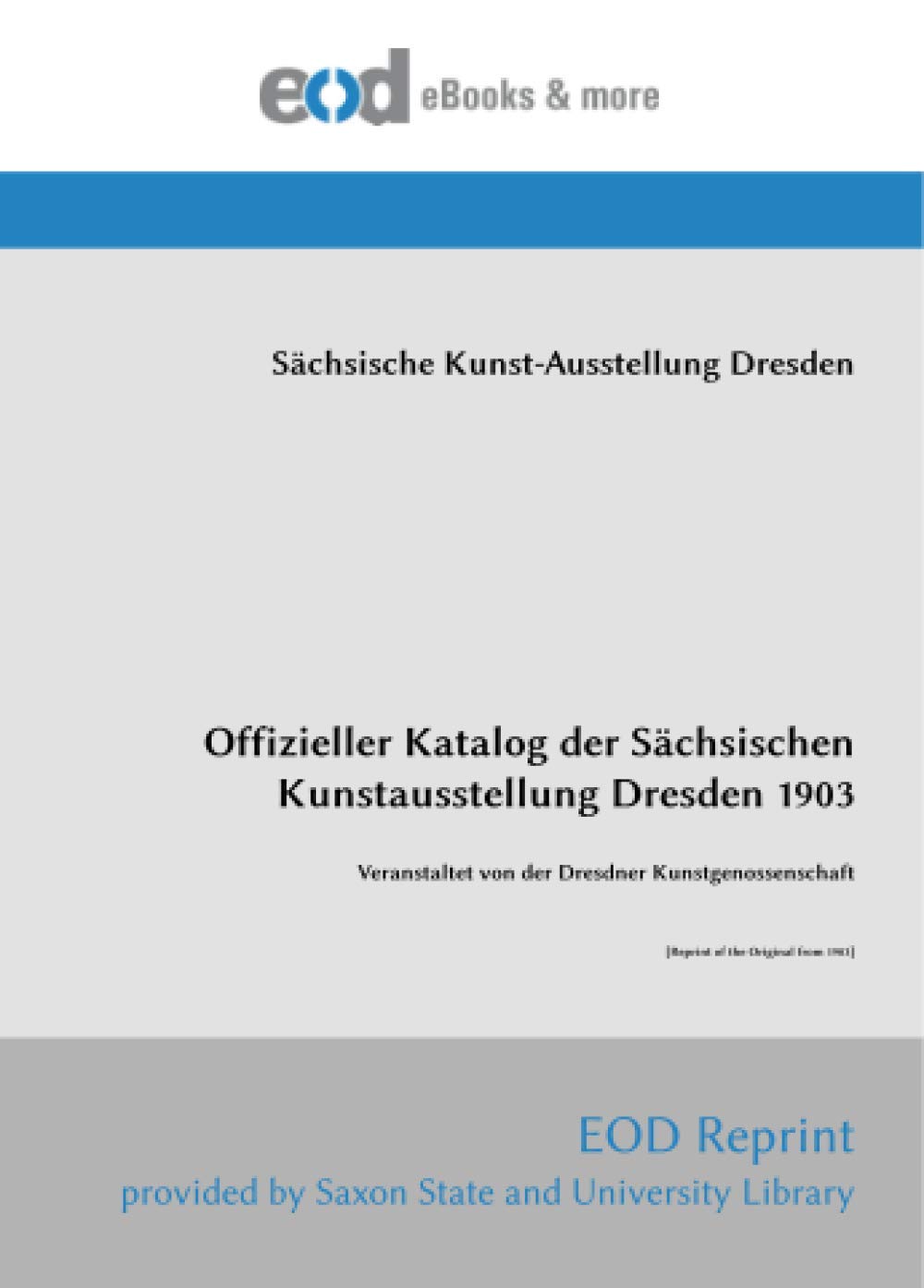 Offizieller Katalog der Sächsischen Kunstausstellung Dresden 1903: Veranstaltet von der Dresdner Kunstgenossenschaft [Reprint of the Original from 1903]