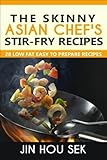 Stir Fry Recipes: The Skinny Asian Chef's Stir-Fry Recipes: 28 Low Fat Easy To P