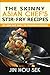 Stir Fry Recipes: The Skinny Asian Chef's Stir-Fry Recipes: 28 Low Fat Easy To P