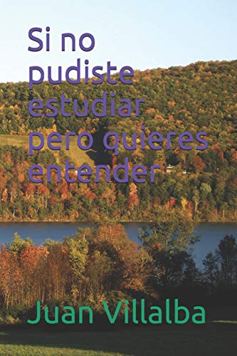 Si no pudiste estudiar pero quieres entender (Spanish Edition)