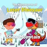 The Adventures of Laser Dinosaur: Snow Mountain (The adventures of Lazer dinosaur)