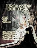  Royals Ascend into Heaven - H.M. Queen Elizabeth II, Prince Philip, Lady Diana, Princess Margaret: H. M. Queen Elizabeth II, Prince Philip, Lady Diana, Princess Margaret