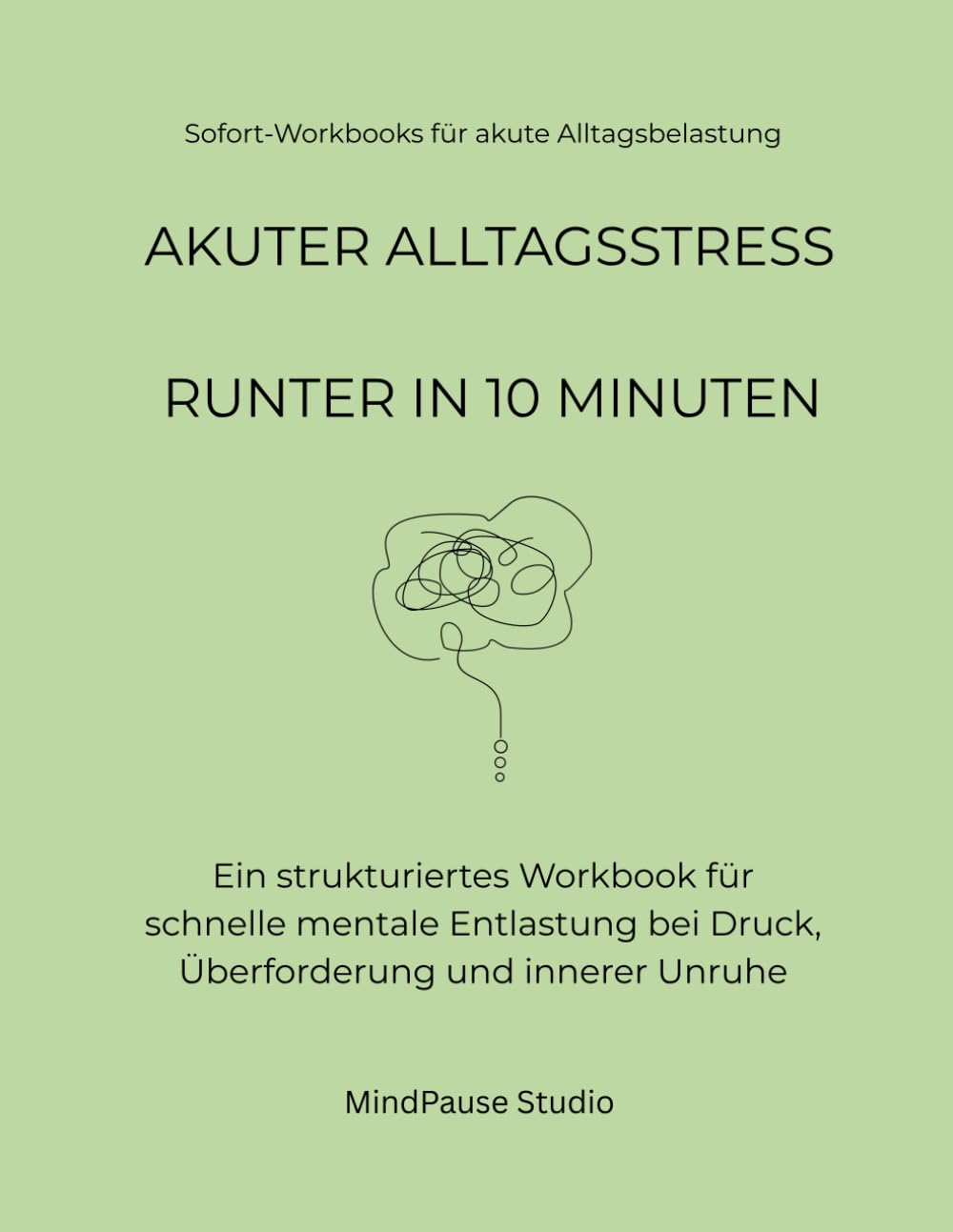Stress runter in 10 Minuten: Das einfache Workbook für berufstätige Menschen mit wenig Zeit