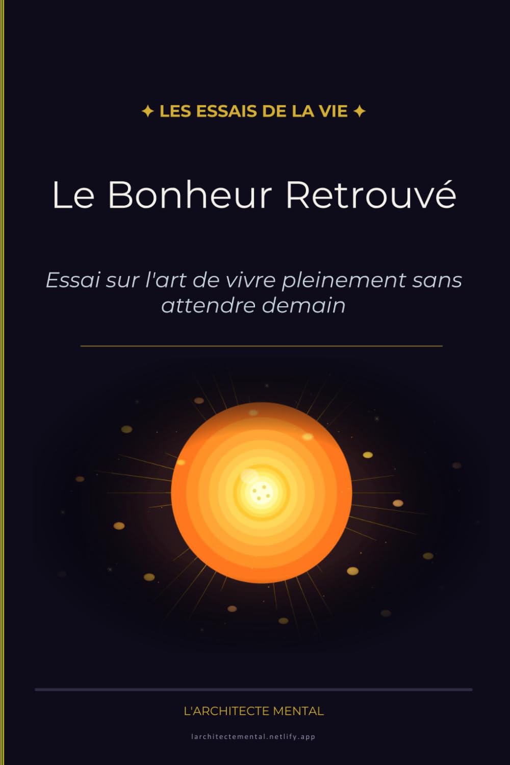 Le Bonheur Retrouvé: Essai sur l'art de vivre pleinement sans attendre demain (Les Essais de la Vie)