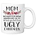 MyCozyCups Mom, at Least You Don't Have Ugly Children Coffee Mug - Funny Sarcastic Gag 11oz Novelty Tea Cup for Birthday, Christmas, Anniversary, Valentine's Day, Xmas, for Her