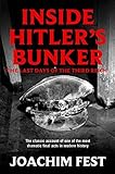 Inside Hitler's Bunker: The Last Days of the Third Reich by Joachim Fest Joachim C. Fest(1905-07-04) - Joachim Fest Joachim C. Fest