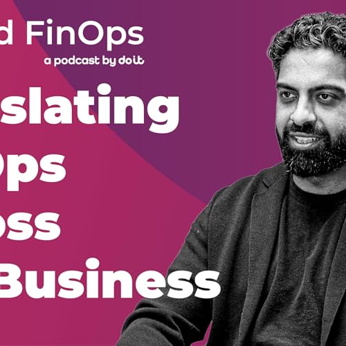 Episode 2, Chapter 2: Context, Control, and Translation: Translating FinOps Across the Business