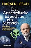 Der Außerirdische ist auch nur ein Mensch: Unerhört wissenschaftliche Erklärungen - Harald Lesch 