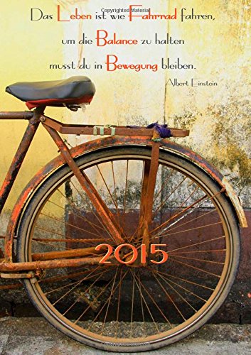 2015: Tagebuch Kalender, DIN A4, 1 Tag pro Seite »Das Leben ist wie Fahrrad fahren, um die Balance 2015: Tagebuch Kalender, DIN A4, 1 Tag pro Seite »Das Leben ist wie Fahrrad fahren, um die Balance