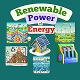The Renewable Power of Energy: for kids 8 to 11 years old, solar, wind, hydropower, Biomass, geothermal, tidal, wave energy