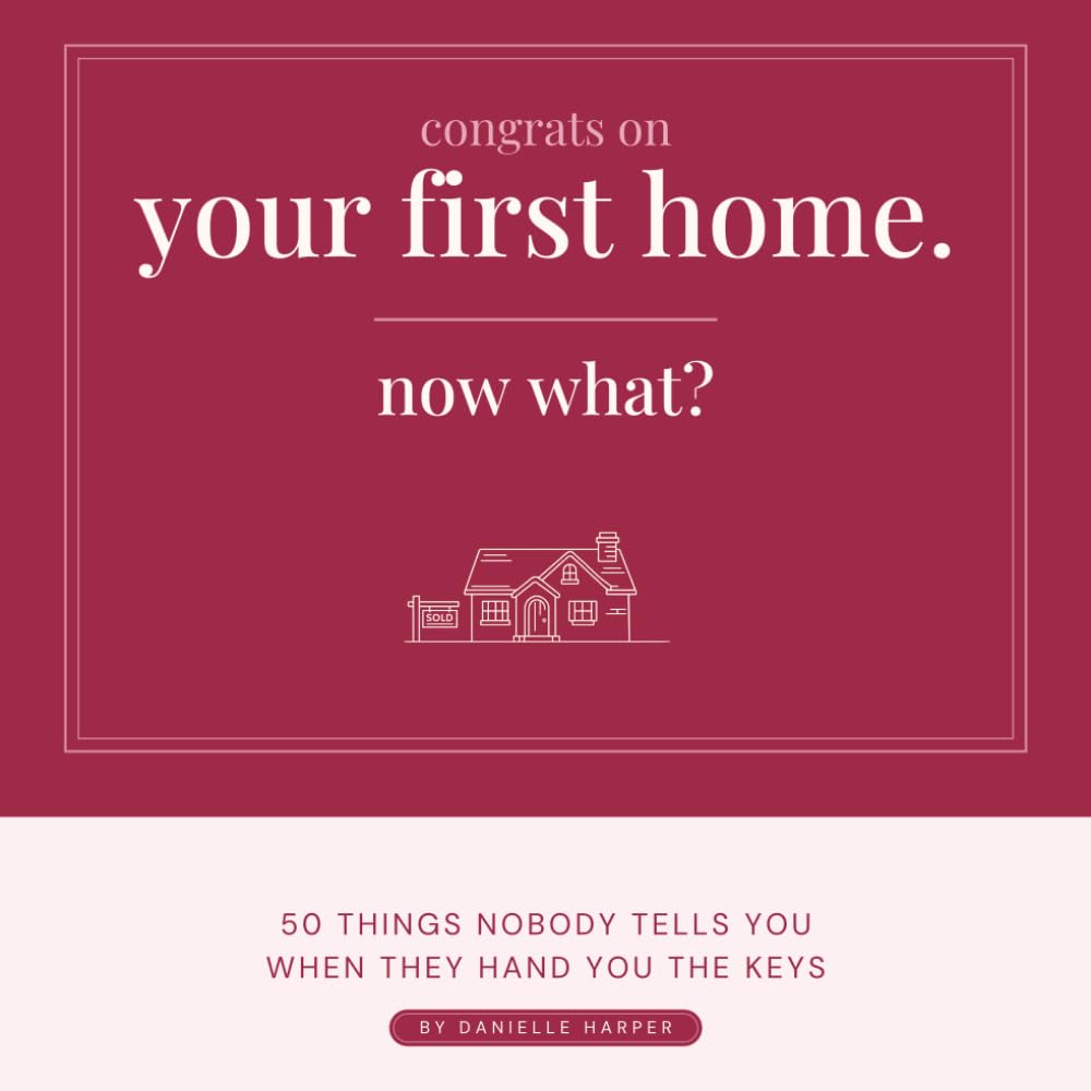 Congrats on Your First Home. Now What?: 50 Things Nobody Tells You When They Hand You the Keys
