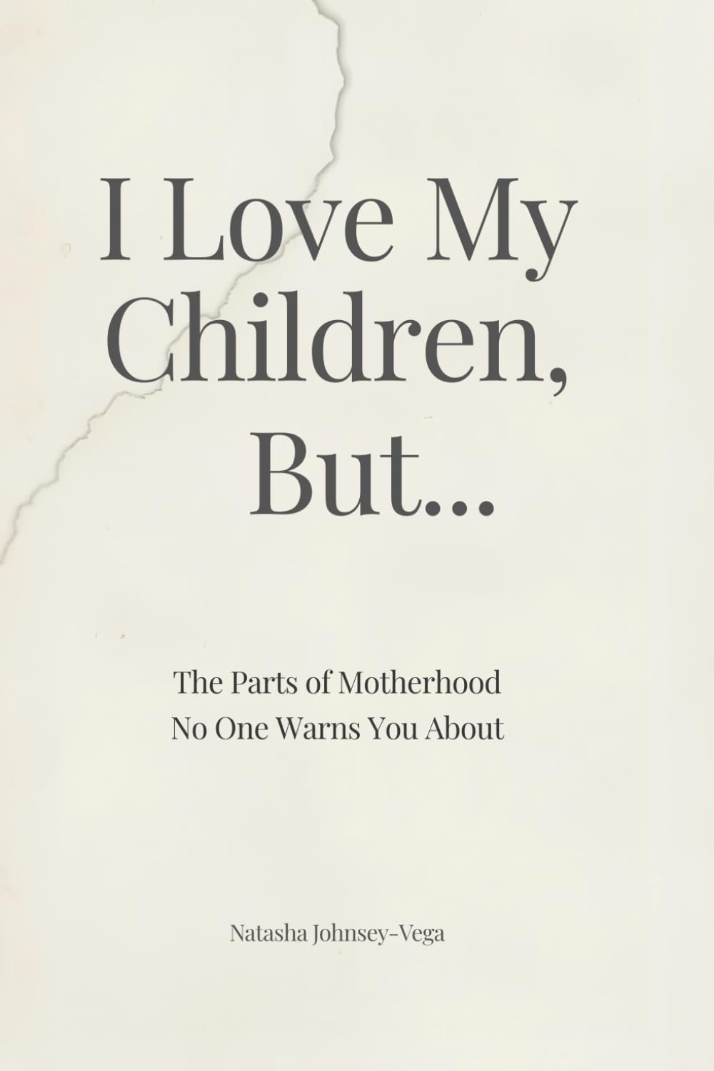 I Love My Children, But…: The Parts of Motherhood No One Warns You About