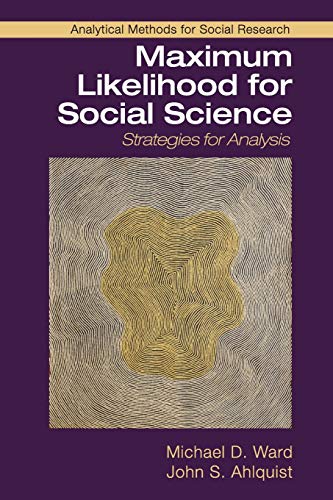 Maximum Likelihood for Social Science: Strategies for Analysis (Analytical Methods for Social Research) Maximum Likelihood for Social Science: Strategies for Analysis (Analytical Methods for Social Research)
