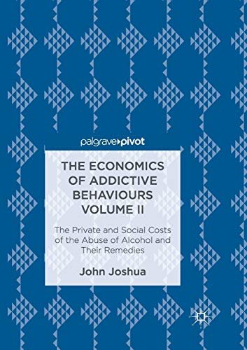 The Economics of Addictive Behaviours Volume II: The Private and Social Costs of the Abuse of Alcohol and Their Remedies