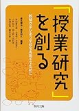 「授業研究」を創る 教師が学びあう学校を実現するために