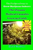 The Foolproof Way to Grow Marijuana Indoors : The Organic Medical Cannabis Growing Guide