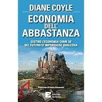 Economia dell'abbastanza. Gestire l'economia come se del futuro ci importasse qualcosa