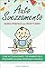 Autosvezzamento: Guida Pratica con Ricettario. Come accompagnare il tuo bambino nello svezzamento in modo spontaneo e naturale. Con ricette equilibrate e nutrienti, facili e veloci da realizzare.
