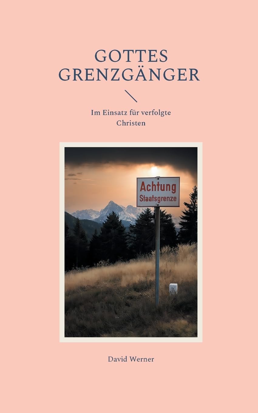 Gottes Grenzgänger: Im Einsatz für verfolgte Christen