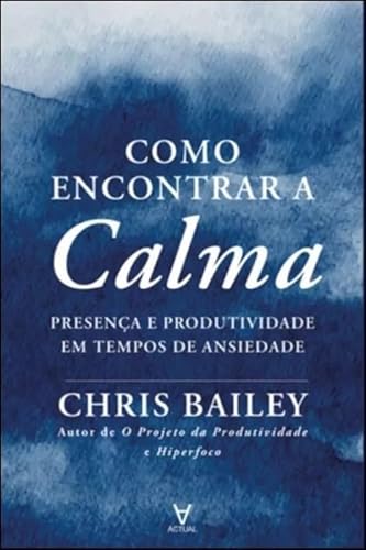 Como encontrar a calma: presença e produtividade em tempos de ansiedade
