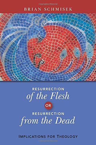 Resurrection of the Flesh or Resurrection from the Dead: Implications for Theology