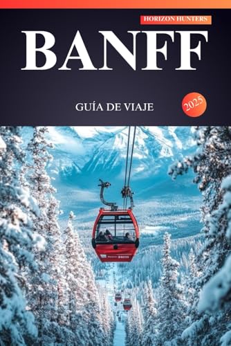 BANFF GUÍA DE VIAJE 2025: ¡Un manual para viajeros primerizos sobre paisajes impresionantes, aventuras emocionantes y gemas escondidas en el corazón ... Rocosas canadienses! (Spanish Edition)