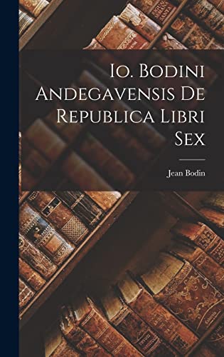 Io. Bodini Andegavensis De republica libri sex (Latin Edition)