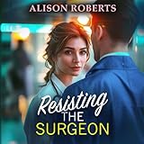 Resisting the Surgeon: An uplifting medical romance from Alison Roberts – perfect fans of Grey\'s Anatomy!