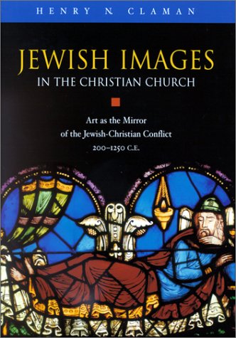Jewish Images in the Christian Church: Art As the Mirror of the Jewish-Christian Conflict, 200-1250 Ce