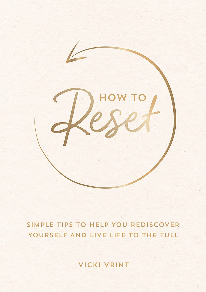 How to Reset: Simple Tips to Help You Rediscover Yourself and Li