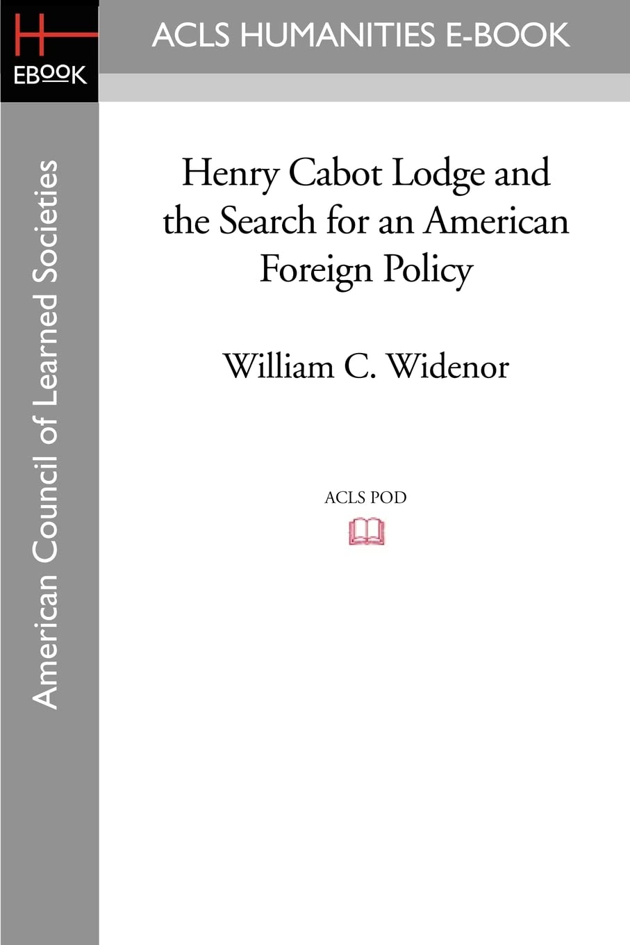 Henry Cabot Lodge and the Search for an American Foreign Policy (Acls History E-book Project Reprint Series)