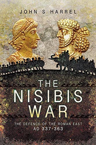 The Nisibis War: The Defence of the Roman East, AD 337–363