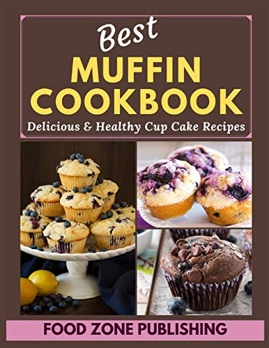 Best Muffin Cookbook: Delicious & Healthy Cup Cake Recipes