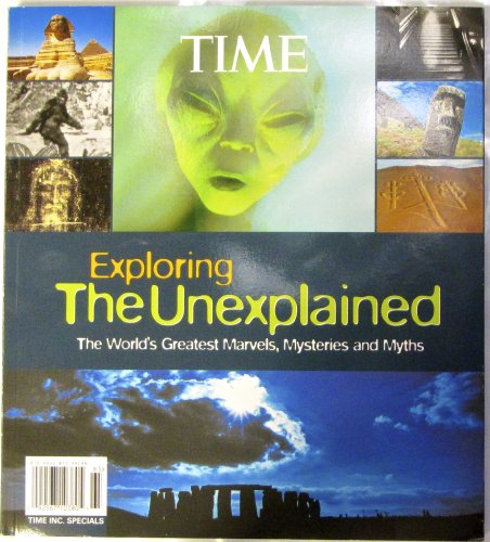 Exploring the Time Magazine s Unexplained: The World s Greatest Marvels, Mysteries and Myths