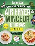 Mon Livre de Recettes Air Fryer Minceur et IG bas: Des Recettes Saines et Légères pour perdre du poids sans se priver, tout en favorisant une énergie stable - Plan minceur de 30 jours inclus