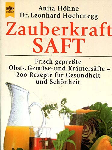 Zauberkraft Saft: Frisch gepresste Obst-, Gemüse- und Kräutersäfte - 200 Rezepte für Gesundheit und Schönheit