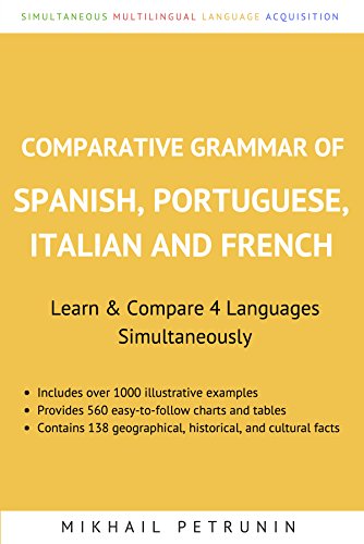 Comparative Grammar of Spanish, Portuguese, Italian and French: Learn & Compare 4 Languages Simultaneously (English Edition)