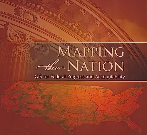 Mapping the Nation: GIS for Federal Progress and Accountability (Mapping the Nation, 1)