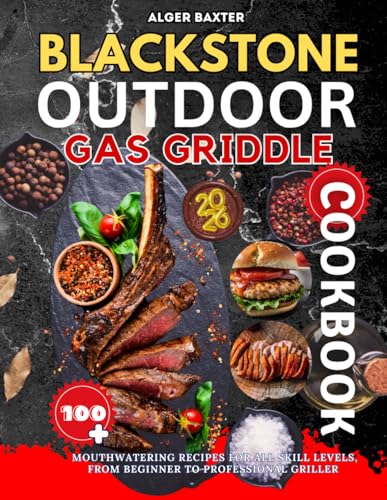 Blackstone Outdoor Gas Griddle Cookbook: 100+ Mouthwatering Recip...