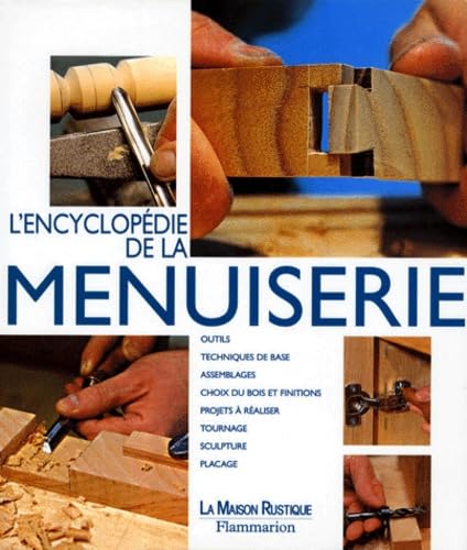 L'Encyclopédie de la menuiserie: OUTILS, TECHNIQUES DE BASE, ASSEMBLAGES, CHOIX DU BOIS ET FINITIONS, PROJETS A R