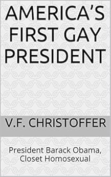 America’s First Gay President: President Barack Obama, Closet Homosexual (The Obama Cover-Up Book 5) by [V.F. Christoffer]