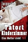 Tatort Kinderzimmer: Eine Mutter sieht rot - Jacqueline Padberg 