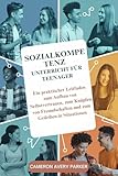 Sozialkompetenz Unterricht für Teenager: Ein praktischer Leitfaden zum Aufbau von Selbstvertrauen, zum Knüpfen von Freundschaften und zum Gedeihen in Situationen