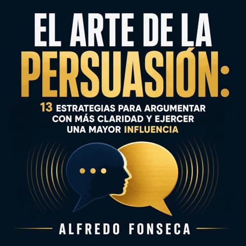 『El arte de la persuasi&oacute;n: 13 estrategias para argumentar con m&aacute;s claridad y ejercer una mayor influencia』のカバーア
