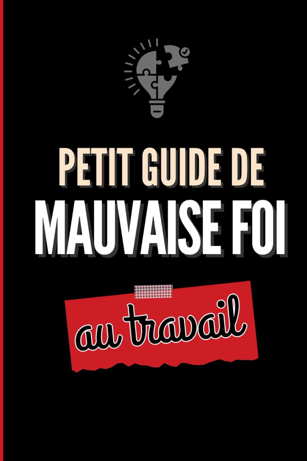 Petit guide de mauvaise foi au travail: Les meilleures excuses humoristiques en contexte professionnel. Petit cadeau de Noël original et rigolo pour .