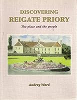 Discovering Reigate Priory : the Place and the People 1901860027 Book Cover