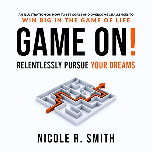 Game On!: Relentlessly Pursue Your Dreams by Nicole R Smith