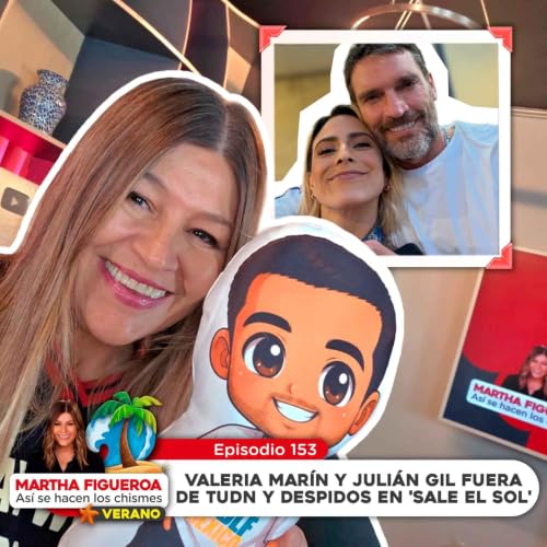 Ep 153 | Martha Figueroa: Valeria Mar&iacute;n y Juli&aacute;n Gil fuera de TUDN y despidos en 'Sale el sol'