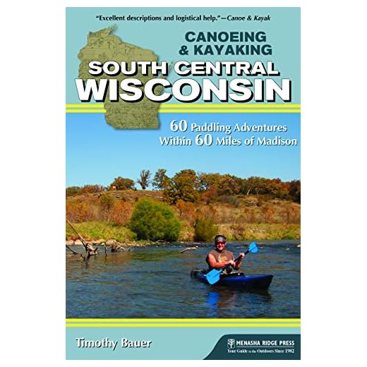 Canoeing & Kayaking South Central Wisconsin: 60 Paddling Adventures Within 60 Miles of Madison (Canoe & Kayak Series)